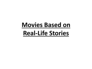 Movies Based on
Real-Life Stories
 