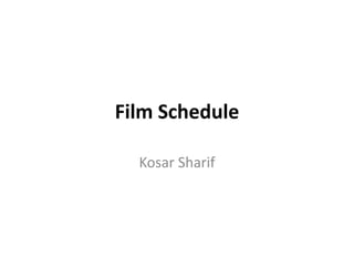 Film Schedule
Kosar Sharif
 