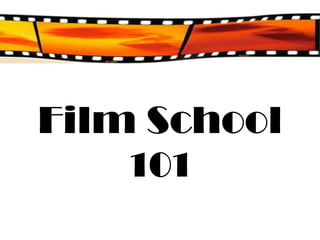 Film School
    101
 