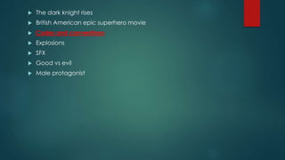  The dark knight rises
 British American epic superhero movie
 Codes and conventions
 Explosions
 SFX
 Good vs evil
 Male protagonist
 