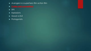  Avengers is a superhero film action film
 Codes and conventions
 SFX
 Explosions
 Good vs Evil
 Protagonists
 