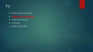 TV
 Fresh prince of bel air
 Codes and conventions
 American sitcom
 Comedy
 Main characters
 