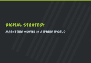 Digital Strategy
Marketing Movies in a Wired World
 