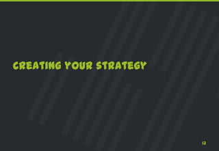 Creating your strategy




                         13
 