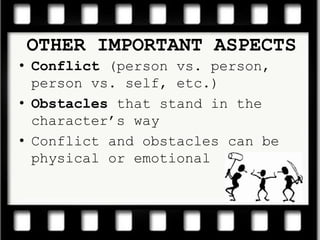 Conflict (person vs. person, person vs. self, etc.)Obstacles that stand in the character’s wayConflict and obstacles can be physical or emotionalOTHER IMPORTANT ASPECTS