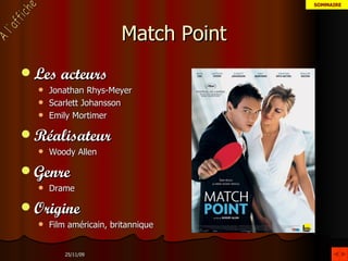 Match Point Les acteurs Jonathan Rhys-Meyer Scarlett Johansson Emily Mortimer Réalisateur Woody Allen Genre Drame Origine Film américain, britannique 