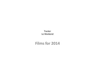 Tracker
Le Weekend
Films for 2014
 