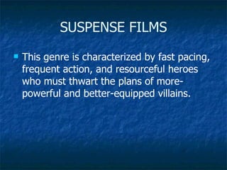 SUSPENSE FILMS This genre is characterized by fast pacing, frequent action, and resourceful heroes who must thwart the plans of more-powerful and better-equipped villains. 