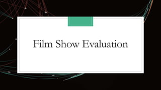 Film Show Evaluation
 