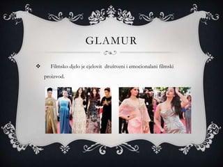 GLAMUR
 Filmsko djelo je cjelovit društveni i emocionalani filmski
proizvod.
 