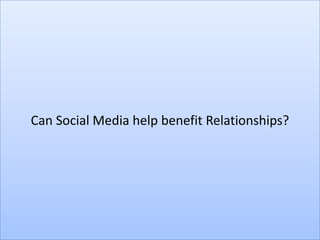 Can Social Media help benefit Relationships?
 
