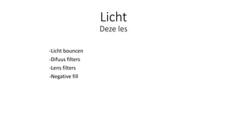 Licht
-Licht bouncen
-Difuus filters
-Lens filters
-Negative fill
Deze les
 