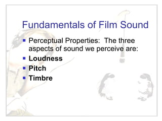 Fundamentals of Film Sound <ul><li>Perceptual Properties:  The three aspects of sound we perceive are: </li></ul><ul><li>L...