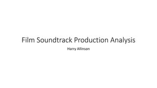 Film Soundtrack Production Analysis
Harry Allinson
 
