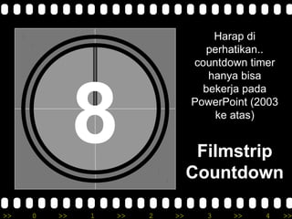 Harap di
                                  perhatikan..
                                countdown timer




              8
                                   hanya bisa
                                  bekerja pada
                                PowerPoint (2003
                                    ke atas)


                                 Filmstrip
                                Countdown

>>   0   >>   1   >>   2   >>     3    >>    4     >>
 