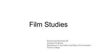 Film Studies
Muhammed Musthafa.KP
Assistant Professor
Department of Journalism and Mass Communication
Farook College
 