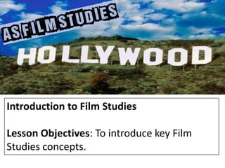 Introduction to Film Studies

Lesson Objectives: To introduce key Film
Studies concepts.

 