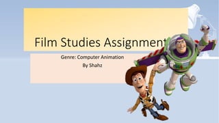 Film Studies Assignment 2
Genre: Computer Animation
By Shahz
 