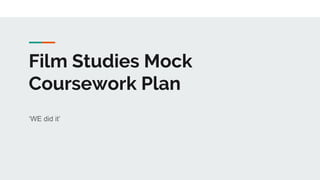 Film Studies Mock
Coursework Plan
‘WE did it’
 