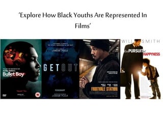 ‘ExploreHow Black YouthsAre RepresentedIn
Films’
 