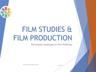 FILM STUDIES &
FILM PRODUCTION
Techniques employed in Film Publicity
3/6/2021
ftgacademy1234@gmail.com
1
 