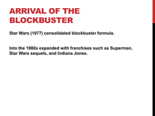 ARRIVAL OF THE
BLOCKBUSTER
Star Wars (1977) consolidated blockbuster formula.
Into the 1980s expanded with franchises such as Superman,
Star Wars sequels, and Indiana Jones.
 