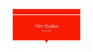 Film Studies
Terminology
 