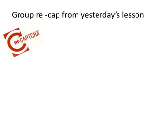 Group re -cap from yesterday’s lesson 
