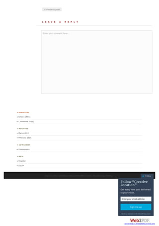  Previous post
? SUBSCRIBE
Entries (RSS)
Comments (RSS)
? ARCHIVES
March 2015
February 2015
? CATEGORIES
Photography
? META
Register
Log in
Create a free website or blog at WordPress.com. The Chateau Theme.
L E A V E A R E P L Y
Enter your comment here...
Follow
Follow Creative
Location
Get every new post delivered
to your Inbox.
Enteryouremailaddress
Sign me up
Build a website with WordPress.com
converted by Web2PDFConvert.com
 