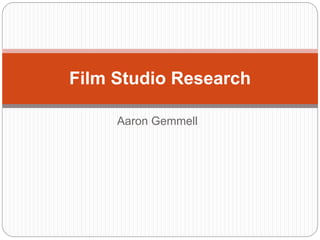 Aaron Gemmell
Film Studio Research
 