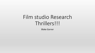 Film studio Research
Thrillers!!!
Blake Garner
 