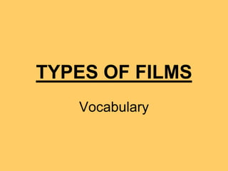 TYPES OF FILMS
Vocabulary
 
