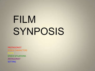 FILM
SYNPOSIS
PROTAGONIST
STOCK CHARACTERS
PLOTS
STOCK SITUATIONS
ANTAGONIST
SETTING

 