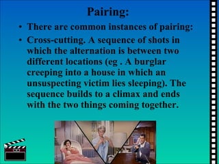 Pairing:   <ul><li>There are common instances of pairing:  </li></ul><ul><li>Cross-cutting. A sequence of shots in which t...