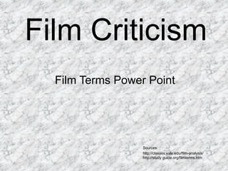 Film Criticism
  Film Terms Power Point




                  Sources:
                  http://classes.yale.edu/film-analysis/
                  http://study guide.org/filmterms.htm
 