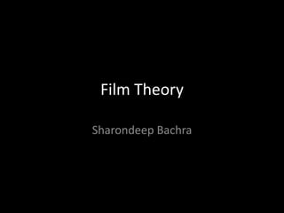 Film Theory
Sharondeep Bachra
 