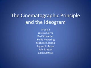 The Cinematographic Principle
      and the Ideogram
              Group 3
            Jessica Sierra
           Kari Schaanter
          Kellie Howering
          Michelle Soriano
          Jayson L. Reyes
            Rob Strattan
           Colin Kostyak
 