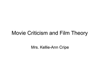 Movie Criticism and Film Theory

       Mrs. Kellie-Ann Cripe
 
