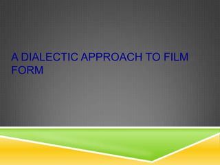 A DIALECTIC APPROACH TO FILM
FORM
 