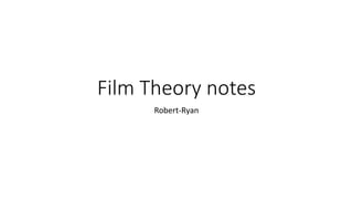Film Theory notes
Robert-Ryan
 