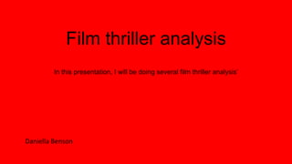 Film thriller analysis
In this presentation, I will be doing several film thriller analysis’
Daniella Benson
 