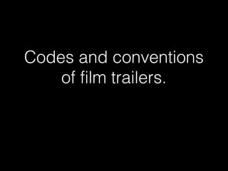 Codes and conventions
of film trailers.
 
