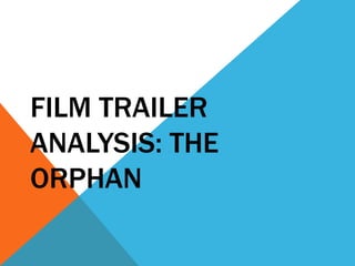 FILM TRAILER
ANALYSIS: THE
ORPHAN
 
