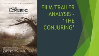 FILM TRAILER
ANALYSIS –
‘THE
CONJURING’
 