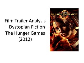 Film Trailer Analysis
– Dystopian Fiction
The Hunger Games
(2012)
 