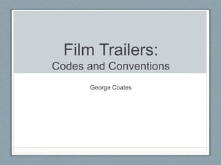 Film Trailers:
Codes and Conventions
George Coates
 