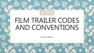FILM TRAILER CODES
AND CONVENTIONS
Rebecca Sheeres
 