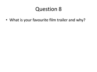 Question 8
• What is your favourite film trailer and why?