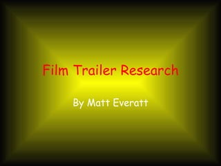 Film Trailer Research By Matt Everatt 
