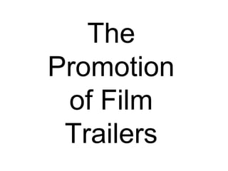 The
Promotion
of Film
Trailers
 